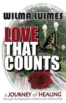 Love that Counts: A Journey of Healing through the Heartache of Destructive Relationships