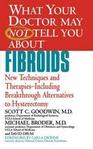 What Your Doctor May Not Tell You about Fibroids: New Techniques and Therapies-Including Breakthrough Alternatives to Hysterectomy
