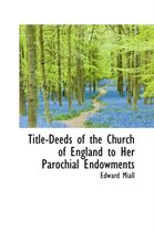 Title-Deeds of the Church of England to Her Parochial Endowments