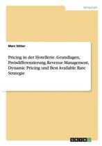 Pricing in der Hotellerie. Grundlagen, Preisdifferenzierung, Revenue Management, Dynamic Pricing und Best Available Rate Strategie