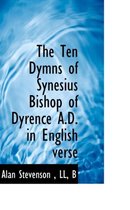 The Ten Dymns of Synesius Bishop of Dyrence A.D. in English Verse