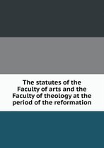 The statutes of the Faculty of arts and the Faculty of theology at the period of the reformation