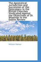 The Apostolical Jurisdiction and Succession of the Episcopacy in the British Churches Vindicated Aga