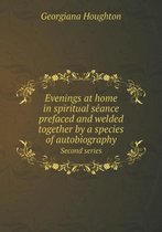 Evenings at home in spiritual séance prefaced and welded together by a species of autobiography Second series