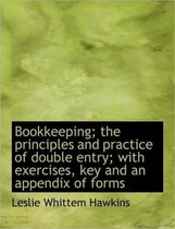 Bookkeeping; The Principles and Practice of Double Entry; With Exercises, Key and an Appendix of for
