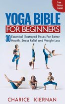The Yoga Bible For Beginners: 30 Essential Illustrated Poses For Better Health, Stress Relief and Weight Loss
