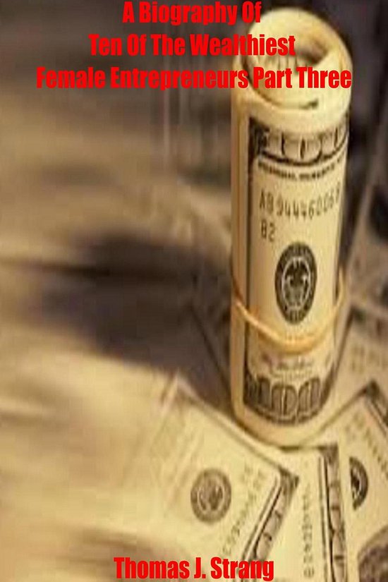 A Biography Of Ten Of The Wealthiest Female Entrepreneurs Pa ... - cover