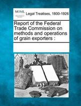 Report of the Federal Trade Commission on Methods and Operations of Grain Exporters