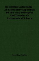 Descriptive Astronomy - An Elementary Exposition Of The Facts Principles And Theories Of Astronomical Science