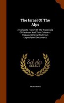 The Israel of the Alps: A Complete History of the Waldenses of Piedmont and Their Colonies