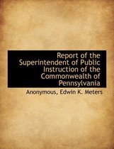 Report of the Superintendent of Public Instruction of the Commonwealth of Pennsylvania