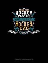 Behind Every Hockey Player Who Believes in Himself Is a Hockey Dad Who Believed First: Composition Notebook