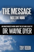 The Message, Not the Man: An Unauthorized Work About the Life and Legacy of Dr. Wayne Dyer