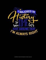 I Majored in History to Save Time Let's Just Assume That I'm Always Right