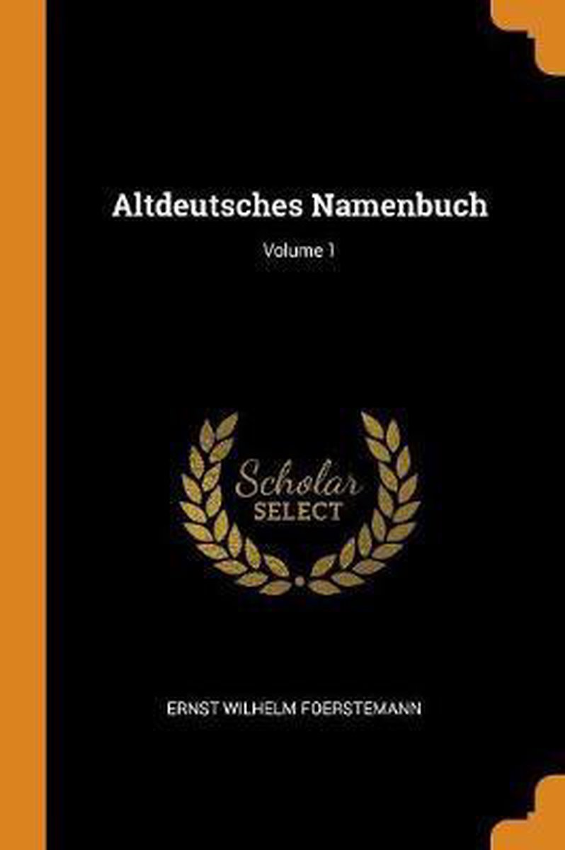 Altdeutsches Namenbuch; Volume 1 - Ernst Wilhelm Foerstemann
