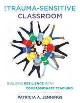 The Trauma–Sensitive Classroom – Building Resilience with Compassionate Teaching