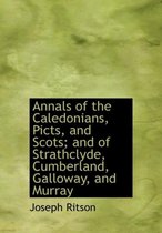 Annals of the Caledonians, Picts, and Scots; And of Strathclyde, Cumberland, Galloway, and Murray
