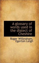 A Glossary of Words Used in the Dialect of Cheshire