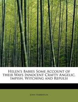 Helen's Babies Some Account of Their Ways Innocent Crafty Angelic, Impish, Witching and Repulsi