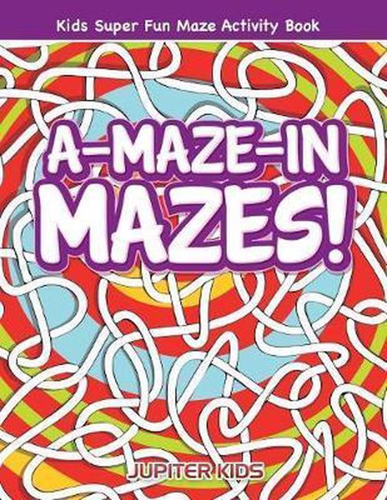 A-Maze-in Mazes! Kids Super Fun Maze Activity Book - cover