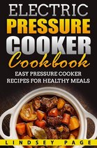 Electric Pressure Cooker Cookbook: Easy Pressure Cooker Recipes for Healthy Meals