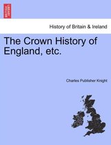 The Crown History of England, etc.