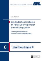 Maritime Logistik / Maritime Logistics 8 - Die deutschen Seehaefen im Fokus ueberregionaler Entwicklungspolitik