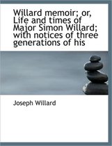 Willard Memoir; Or, Life and Times of Major Simon Willard; With Notices of Three Generations of His