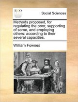 Methods Proposed, for Regulating the Poor, Supporting of Some, and Employing Others