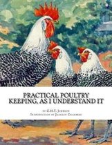 Practical Poultry Keeping, as I Understand It