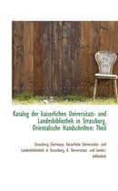 Katalog Der Kaiserlichen Universit Ts- Und Landesbibliothek in Strassburg. Orientalische Handschrift
