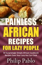 Painless Recipes Series - Painless African Recipes For Lazy People 50 Surprisingly Simple African Cookbook Recipes Even Your Lazy Ass Can Cook