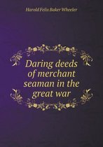 Daring deeds of merchant seaman in the great war