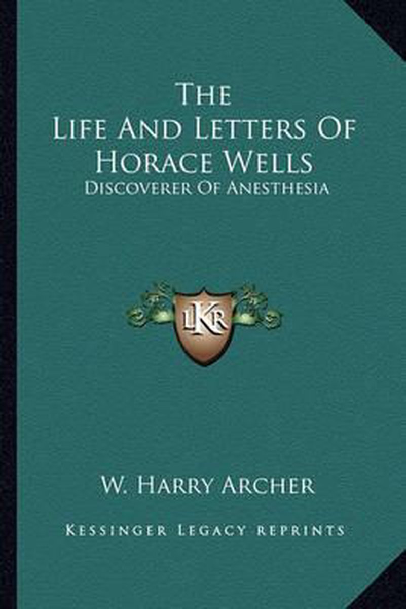 The Life And Letters Of Horace Wells van Harry Archer
