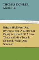 British Highways and Byways from a Motor Car Being a Record of a Five Thousand Mile Tour in England, Wales and Scotland