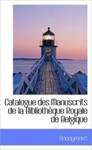 Catalogue Des Manuscrits de La Biblioth Que Royale de Belgique