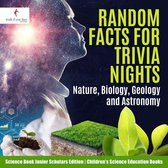 Random Facts for Trivia Nights : Nature, Biology, Geology and Astronomy Science Book Junior Scholars Edition Children's Science Education Books