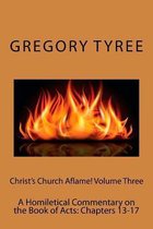 Christ's Church Aflame! Volume Three: A Homiletical Commentary on the Book of Acts