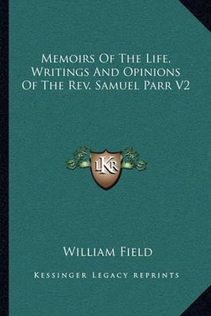 Memoirs Of The Life, Writings And Opinions Of The Rev. Samuel Parr V2 van William A Field