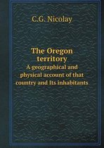 The Oregon territory A geographical and physical account of that country and Its inhabitants