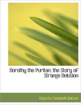 Dorothy the Puritan; The Story of Strange Delusion