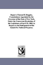 Report of Samuel B. Ruggles, Commissioner Appointed by the Governor of the State of New York, Under the Concurrent Resolution of the Legislature, of April 22, 1862, in Respect to t