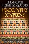 Le Langage Métaphysique des Hiéroglyphes Égyptiens
