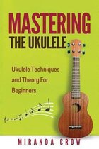 Ukulele Theory, Ukulele Songbook- Mastering The Ukulele