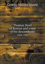 Thomas Steel of Boston and some of his descendants 1664-1905