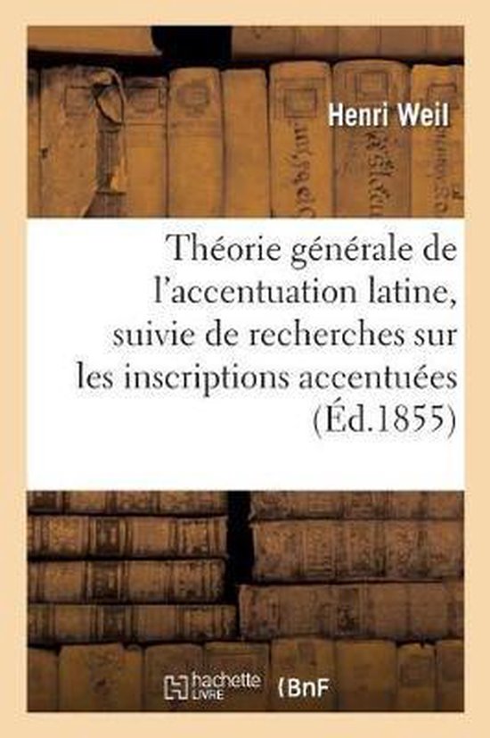 Th�orie G�n�rale de l'Accentuation Latine, Suivie de Recherches Sur Les Inscriptions Accentu�es