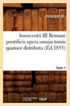 Langues- Innocentii III Romani Pontificis Opera Omnia Tomis Quatuor Distributa. Tome 1 (�d.1855)