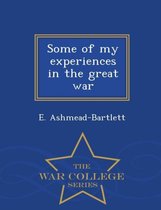 Some of My Experiences in the Great War - War College Series