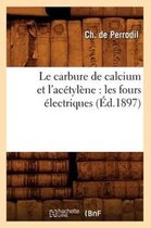 Savoirs Et Traditions- Le Carbure de Calcium Et l'Acétylène: Les Fours Électriques (Éd.1897)