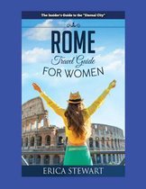 Rome: The Complete Insiders Guide for Women Traveling to Rome